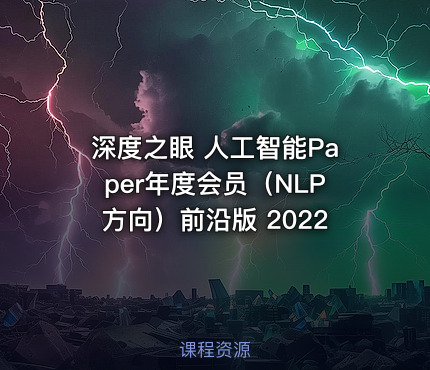 深度之眼 人工智能Paper年度会员（NLP方向）前沿版 2022