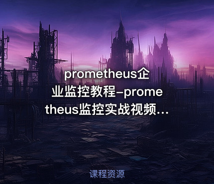 prometheus企业监控教程-prometheus监控实战视频教程（36集）