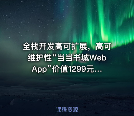 全栈开发高可扩展，高可维护性“当当书城WebApp”重磅首发完结无秘