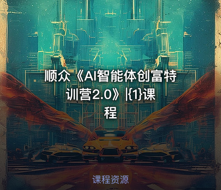 顺众《AI智能体创富特训营2.0》|{1}课程
