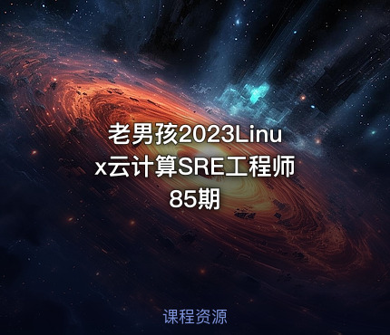 老男孩2023Linux云计算SRE工程师 85期