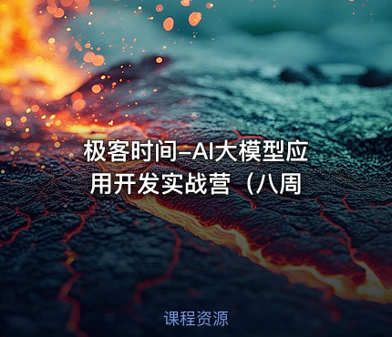 极客时间-AI大模型应用开发实战营（八周