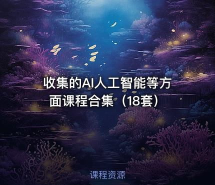 收集的AI人工智能等方面课程合集（18套）
