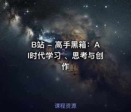 B站 - 高手黑箱：AI时代学习 、思考与创作