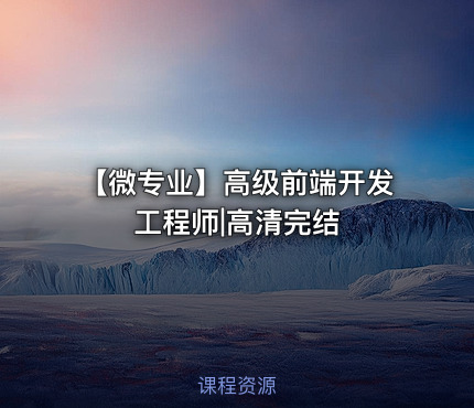 【微专业】高级前端开发工程师|高清完结