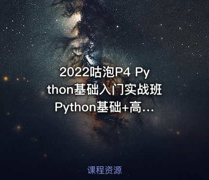 2022咕泡P4 Python基础入门实战班 Python基础+高级系统培训教程价值7800元