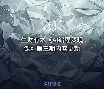 生财有术《AI编程变现课》第三期内容更新