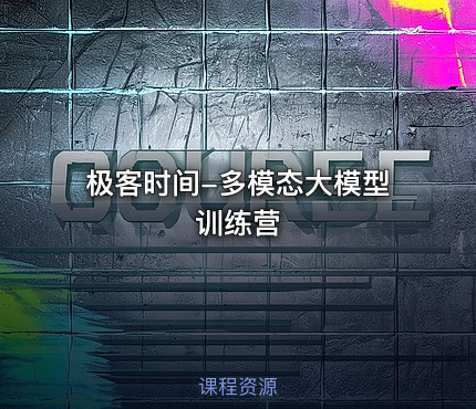 极客时间-多模态大模型训练营