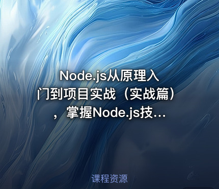 Node.js从原理入门到项目实战（实战篇），掌握Node.js技术，打通全栈工程师晋升之路