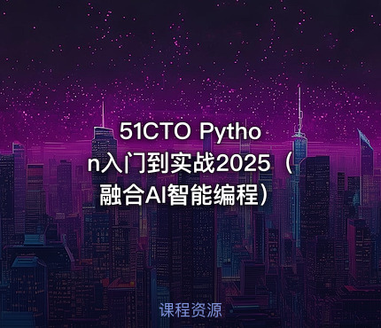 51CTO Python入门到实战2025（融合AI智能编程）