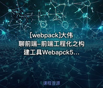 [webpack]大伟聊前端-前端工程化之构建工具Webapck5和编译工具Babel