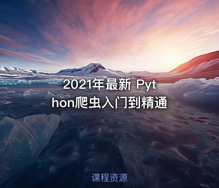 2021年最新 Python爬虫入门到精通