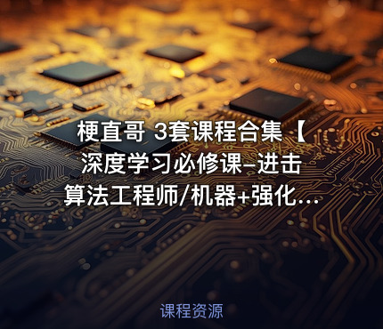 梗直哥 3套课程合集【 深度学习必修课-进击算法工程师/机器+强化学习课】