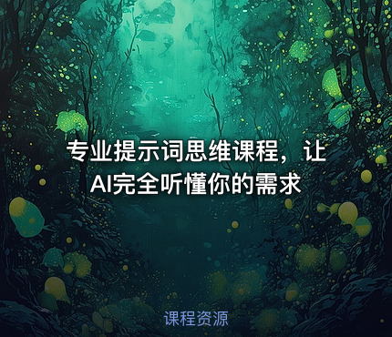 专业提示词思维课程，让AI完全听懂你的需求