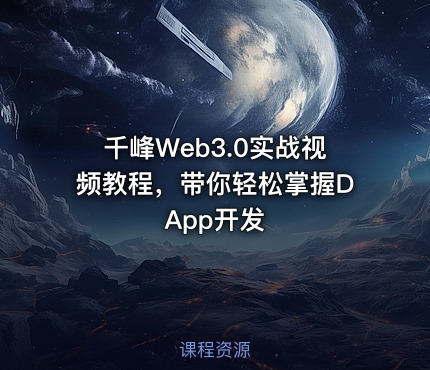 千峰Web3.0实战视频教程，带你轻松掌握DApp开发