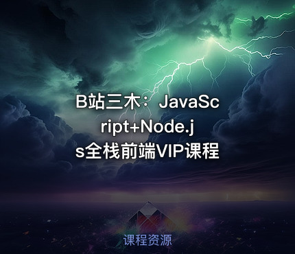 B站三木：JavaScript+Node.js全栈前端VIP课程