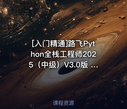 路飞Python全栈工程师2025（中级）V3.0版 450G