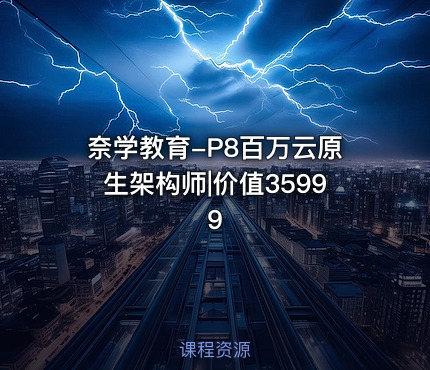 奈学教育-P8百万云原生架构师|价值35999
