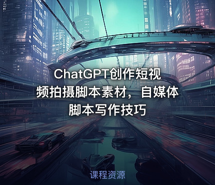 ChatGPT创作短视频拍摄脚本素材，自媒体脚本写作技巧