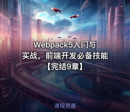 Webpack5入门与实战，前端开发必备技能【完结9章】