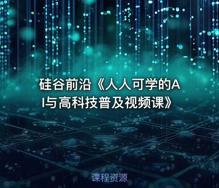 硅谷前沿《人人可学的AI与高科技普及视频课》