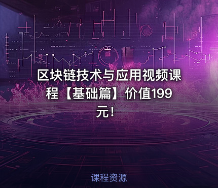 区块链技术与应用视频课程【基础篇】！