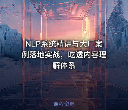 NLP系统精讲与大厂案例落地实战，吃透内容理解体系
