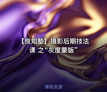 📷 【良知塾】摄影后期技法课 之“灰度蒙版”