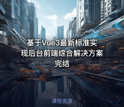 基于Vue3最新标准实现后台前端综合解决方案完结
