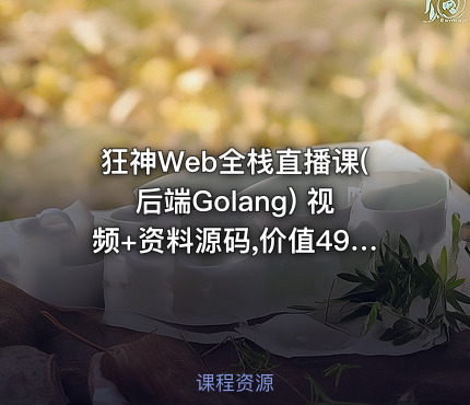 狂神Web全栈直播课(后端Golang) 视频+资料源码,价值4999