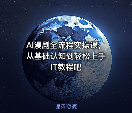 AI漫剧全流程实操课，从基础认知到轻松上手 IT教程吧