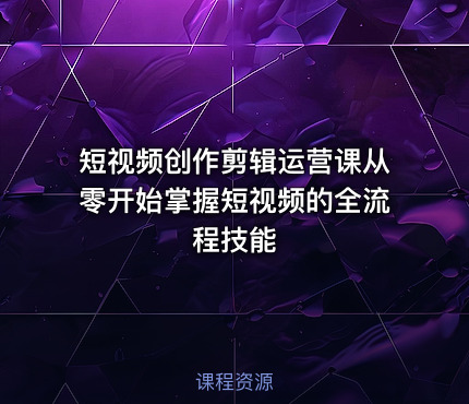 短视频创作剪辑运营课从零开始掌握短视频的全流程技能