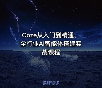 Coze从入门到精通，全行业AI智能体搭建实战课程