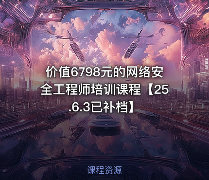 的网络安全工程师培训课程【25.6.3已补档】