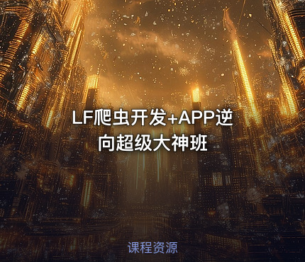 LF爬虫开发+APP逆向超级大神班
