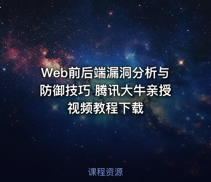 Web前后端漏洞分析与防御技巧 腾讯大牛亲授视频教程下载