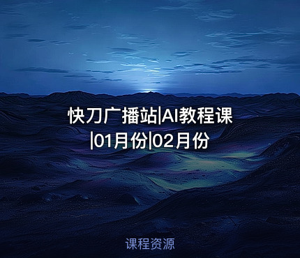 快刀广播站|AI教程课|01月份|02月份
