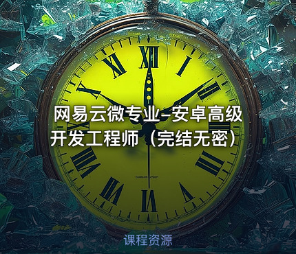 网易云微专业-安卓高级开发工程师（完结无密）