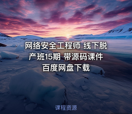 网络安全工程师 线下脱产班15期 带源码课件 百度网盘下载