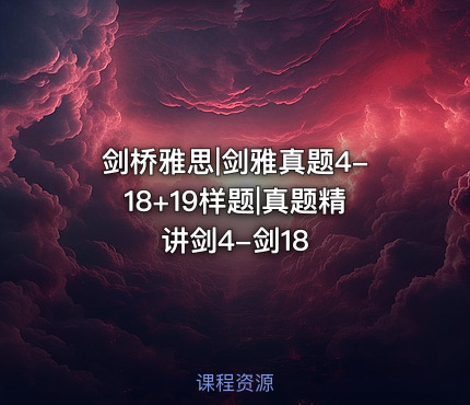 剑桥雅思|剑雅真题4-18+19样题|真题精讲剑4-剑18