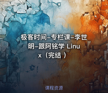 极客时间-专栏课-李世明-跟阿铭学 Linux（完结 ）