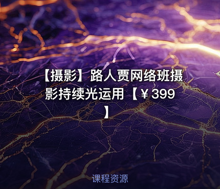 📷 【摄影】路人贾网络班摄影持续光运用【￥399】