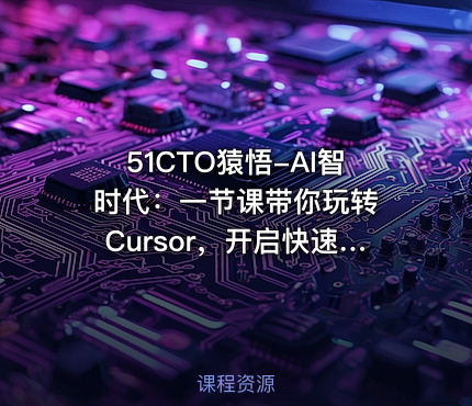 51CTO猿悟-AI智时代：一节课带你玩转 Cursor，开启快速入门与实战之旅