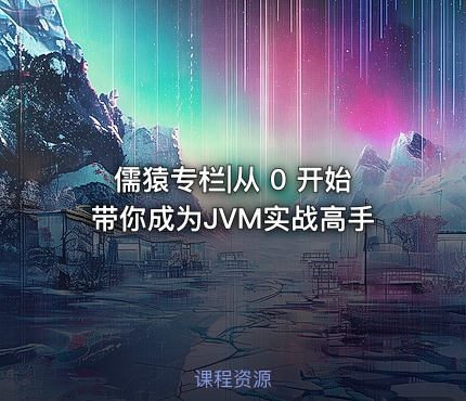 儒猿专栏|从 0 开始带你成为JVM实战高手