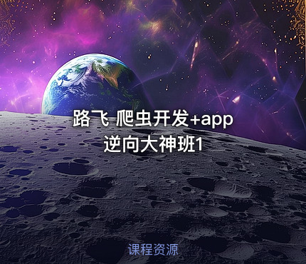 路飞 爬虫开发+app逆向大神班1