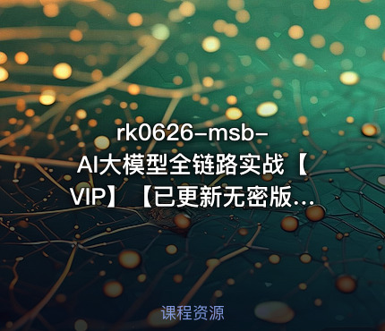 msb-AI大模型全链路实战【VIP】【已更新无密版】