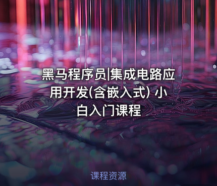黑马程序员|集成电路应用开发(含嵌入式) 小白入门课程