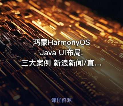 鸿蒙HarmonyOS Java UI布局:三大案例 新浪新闻/直聘App/华为商城
