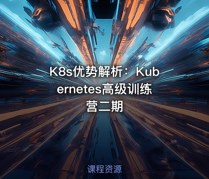 K8s优势解析：Kubernetes高级训练营二期