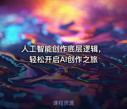 人工智能创作底层逻辑，轻松开启AI创作之旅